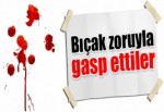 Bıçak zoruyla gasp ettiler