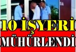 Bir ayda 10 işyeri mühürlendi