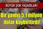 Bir yanlış 5,1 milyon kaybettirdi!