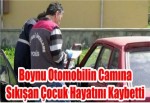 Boynu Otomobilin Camına Sıkışan Çocuk Hayatını Kaybetti