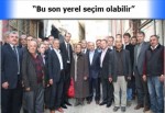 “Bu son yerel seçim olabilir”