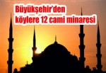 Büyükşehir’den köylere 12 cami minaresi