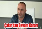 Çakır’dan Devam Kararı