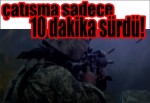 Çatışma sadece 10 dakika sürdü!