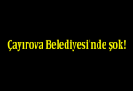 Çayırova Belediyesi’nde şok!