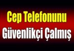 Cep telefonunu güvenlikçi çalmış