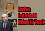 Ceyhan: En Kalabalık Mitingi biz Yaptık