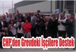 CHP’den Grevdeki İşçilere Destek