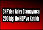 CHP'den Aday Olamayınca 200 kişi ile HDP'ye Katıldı