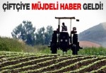 Çiftçi müjdeli haber geldi