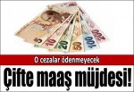 Çifte maaş müjdesi! O cezalar ödenmeyecek