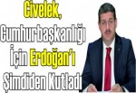 Civelek, Cumhurbaşkanlığı için Erdoğan'ı şimdiden kutladı