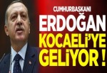 CUMHURBAŞKANI ERDOĞAN KOCAELİ'YE GELİYOR