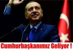 Cumhurbaşkanı Geliyor !