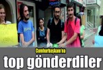 Cumhurbaşkanı’na top gönderdiler