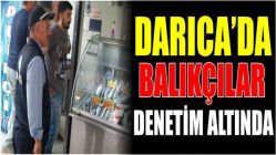 DARICA’DA BALIKÇILAR DENETİM ALTINDA