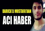 DARICA´LI MUSTAFA´DAN ACI HABER !