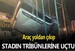 DARICA'DA ARAÇ YOLDAN ÇIKIP STADIN TRİBÜNLERİNE UÇTU