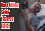 Darp Edilen Şoför Taburcu Edildi