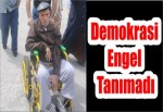 Demokrasi Engel Tanımadı