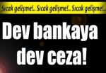 Dev bankaya dev ceza!