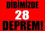 Dibimizde 28 Deprem!