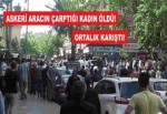 Diyarbakır’da askeri aracın çarptığı kadın öldü, olaylar çıktı.