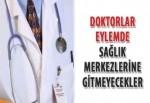 Doktorlar eylemde: Sağlık merkezlerine gitmeyecekler