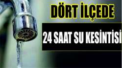 Dört ilçede 24 saat su kesintisi