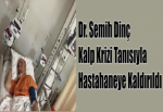 Dr. Semih Dinç Kalp Krizi Tanısıyla Hastahaneye Kaldırıldı