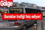 Duraklar trafiği felç ediyor!