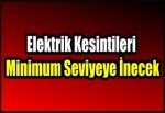 Elektrik Kesintileri Minimum Seviyeye İnecek