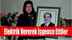 ''Elektrik Vererek İşgence Ettiler''