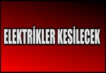 ELEKTRİKLER KESİLECEK