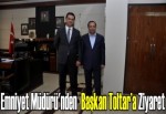 Emniyet Müdürü'nden Başkan Toltar’a Ziyaret