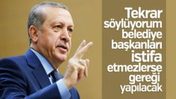 Erdoğan 3 belediye başkanının istifasını bekliyor