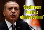 Erdoğan: Biz tarafsız değiliz