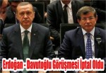 Erdoğan - Davutoğlu Görüşmesi İptal Oldu