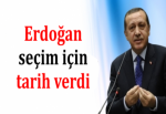 Erdoğan seçim için tarih verdi