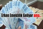 Erken Emeklilik Geliyor ama...