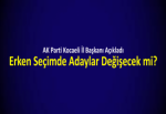 Erken Seçimde Adaylar Değişecek mi?