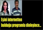 Eşini internetten bulduğu programla dinleyince