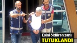 Eşini öldüren zanlı tutuklandı