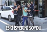 ESKİ İŞYERİNİ SOYDU