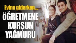 Evine giden öğretmene kurşun yağmuru