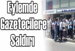 Eylemde gazetecilere saldırı