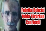 Fabrika Bekçisi Yolda Yürürken Can Verdi