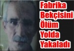 Fabrika Bekçisini Ölüm Yolda Yakaladı