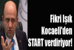 Fikri Işık Kocaeli'den START verdiriyor!