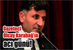 Gazeteci Olcay Karabağ'ın acı günü!